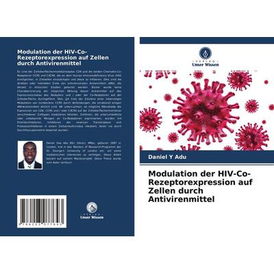 Modulation der HIV-Co-Rezeptorexpression auf Zellen durch Antivirenmittel, Taschenbuch von Daniel Y. Adu, Verlag Unser Wissen, 978-620-3-07764-3