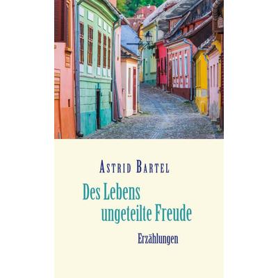 Des Lebens ungeteilte Freude, Gebundene Ausgabe von Astrid Bartel, BoD – Books on Demand, 978-3-7557-3396-6