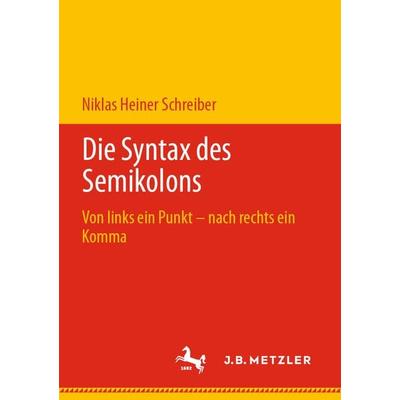 Die Syntax des Semikolons, Taschenbuch von Niklas Heiner Schreiber, J.B. Metzler, Part of Springer Nature - Springer-Verlag GmbH, 978-3-476-05735-8