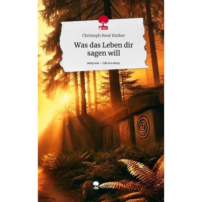 Was das Leben dir sagen will. Life is a Story - story.one, Gebundene Ausgabe von Christoph René Kleiber, Storylution, 978-3-7115-7574-6