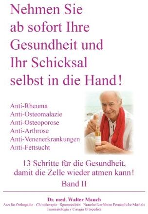 Walter Mauch - Nehmen Sie ab sofort Ihre Gesundheit und Ihr Schicksal selbst in die Hand! Band II: 13 Schritte: Anti-Rheuma, Anti-Osteoporose / Osteomalazie / Arthrose, Anti-Venenerkrankung, Anti-Fettsucht - Preis vom 09.10.2026 07:28:09 h