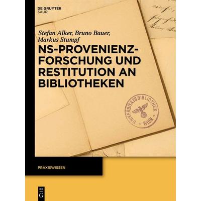 NS-Provenienzforschung und Restitution an Bibliotheken, Taschenbuch von Stefan Alker,Bruno Bauer,Markus Stumpf, De Gruyter Saur, 978-3-11-031858-6