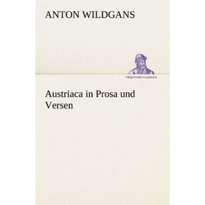 Austriaca in Prosa und Versen, Taschenbuch von Anton Wildgans, Tredition, 978-3-8472-7094-2