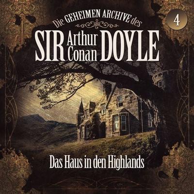 Die geheimen Archive des Sir Arthur Conan Doyle, Folge 4: Das Haus in den Highlands - Arthur Conan Doyle,Silke Walter, Audio, 9783689841492