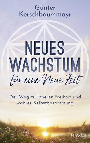 Günter Kerschbaummayr - Neues Wachstum für eine Neue Zeit: Der Weg zu innerer Freiheit und wahrer Selbstbestimmung - Preis vom 12.10.2026 11:37:12 h