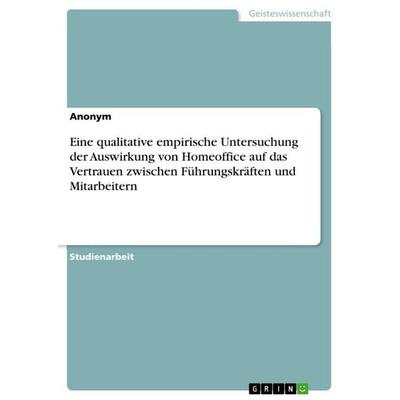 Eine qualitative empirische Untersuchung der Auswirkung von Homeoffice auf das Vertrauen zwischen Führungskräften und Mitarbeitern, Taschenbuch von