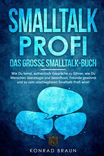 Konrad Braun - SMALLTALK-PROFI – Das große Smalltalk-Buch: Wie Du lernst, authentisch Gespräche zu führen, wie Du Menschen überzeugst und beeinflusst, Freunde gewinnst und so zum unschlagbaren Smalltalk-Profi wirst! - Preis vom 01.10.2026 17:08:56 h