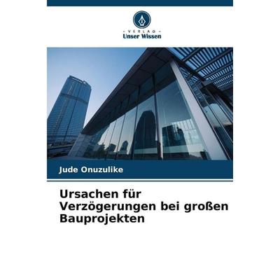 Ursachen für Verzögerungen bei großen Bauprojekten, Taschenbuch von Jude Onuzulike, Verlag Unser Wissen, 978-620-8-81953-8