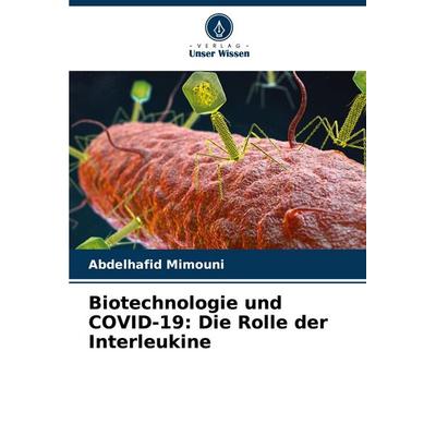 Biotechnologie und COVID-19: Die Rolle der Interleukine, Taschenbuch von Abdelhafid Mimouni, Verlag Unser Wissen, 978-620-7-01133-9