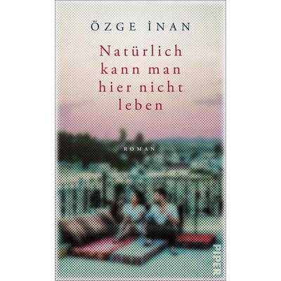 Natürlich kann man hier nicht leben, Gebundene Ausgabe von Özge İnan, Piper