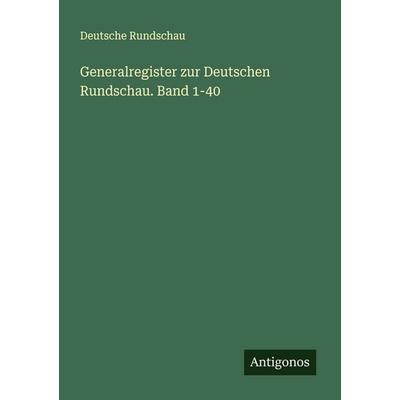Generalregister zur Deutschen Rundschau. Band 1-40, Taschenbuch von Deutsche Rundschau, Antigonos Verlag, 978-3-563-90367-4