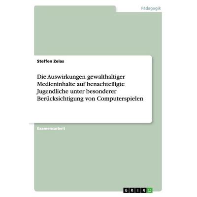 Die Auswirkungen gewalthaltiger Medieninhalte auf benachteiligte Jugendliche unter besonderer Berücksichtigung von Computerspielen, Taschenbuch von