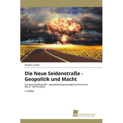 Die Neue Seidenstraße - Geopolitik und Macht, Taschenbuch von Norbert Lacher, Südwestdeutscher Verlag für Hochschulschriften, 978-3-639-87436-5