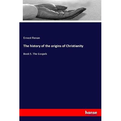 The history of the origins of Christianity, Taschenbuch von Ernest Renan, Hansebooks, 978-3-337-90405-0