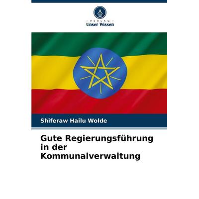 Gute Regierungsführung in der Kommunalverwaltung, Taschenbuch von Shiferaw Hailu Wolde, Verlag Unser Wissen, 978-620-7-12890-7
