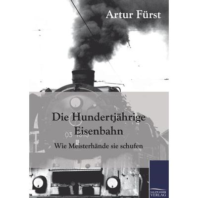 Die Hundertjährige Eisenbahn, Taschenbuch von Artur Fürst, Salzwasser, 978-3-86195-514-6