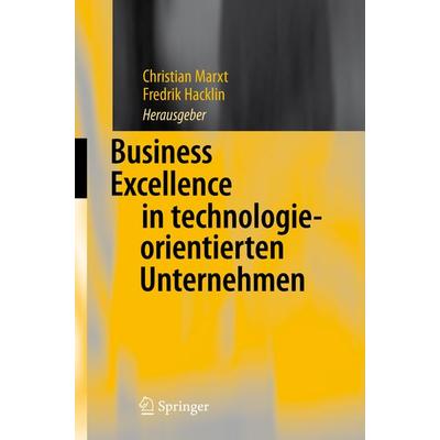 Business Excellence in technologieorientierten Unternehmen, Gebundene Ausgabe von Christian Marxt,Fredrik Hacklin, Springer Berlin, 978-3-540-73880-0