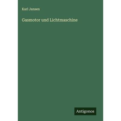 Gasmotor und Lichtmaschine, Gebundene Ausgabe von Karl Jansen, Antigonos Verlag, 978-3-563-17008-3