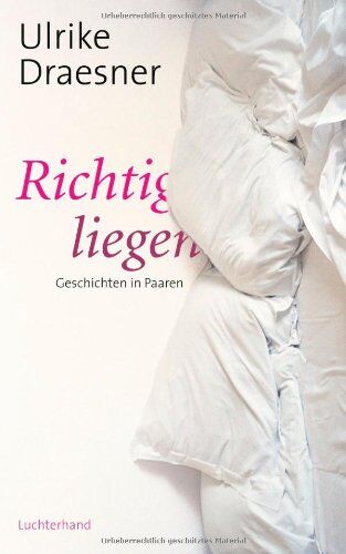 Ulrike Draesner - Richtig liegen: Geschichten in Paaren - Preis vom 09.10.2026 07:28:09 h