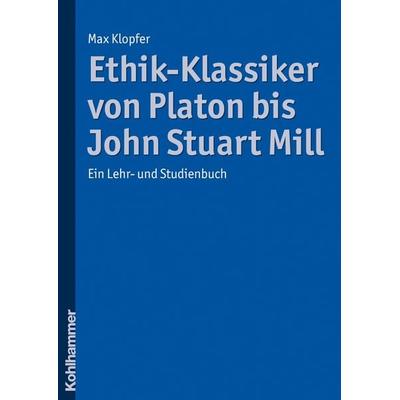 Ethik-Klassiker von Platon bis John Stuart Mill, Taschenbuch von Max Klopfer, Kohlhammer, 978-3-17-020572-7
