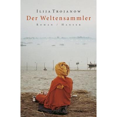 Der Weltensammler, Gebundene Ausgabe von Ilija Trojanow, Hanser