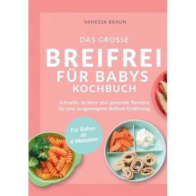 Das große Breifrei für Babys Kochbuch - Schnelle, leckere und gesunde Rezepte für eine ausgewogene Beikost Ernährung, Taschenbuch von Vanessa Braun,