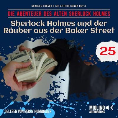 Sherlock Holmes und der Räuber aus der Baker Street (Die Abenteuer des alten Sherlock Holmes, Folge 25) - Arthur Conan Doyle,Charles Fraser, Audio,