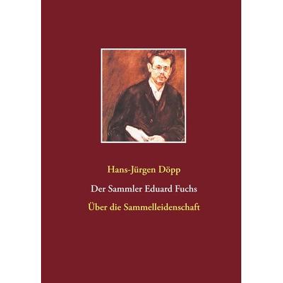 Der Sammler Eduard Fuchs, Gebundene Ausgabe von Hans-Jürgen Döpp, BoD – Books on Demand, 978-3-7448-0153-9