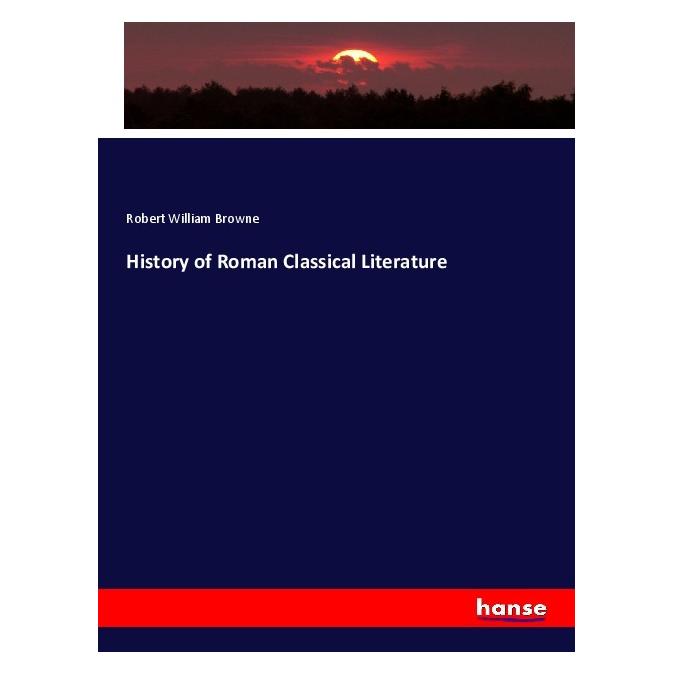 Hansebooks History of Roman Classical Literature (Deutsch, Softcover, Robert William Browne) (56161779)