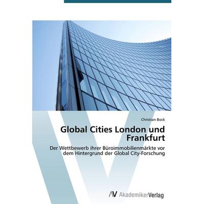 Global Cities London und Frankfurt, Taschenbuch von Christian Bock, AV Akademikerverlag, 978-3-639-39510-5