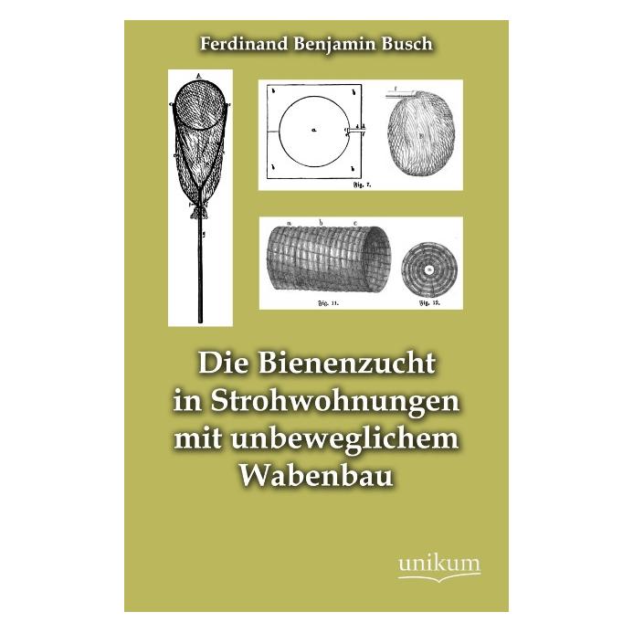 Unikum Die Bienenzucht in Strohwohnungen mit unbeweglichem Wabenbau (Deutsch, Softcover, Ferdinand B. Busch, Ferdinand Benjamin Busch) (55489952)