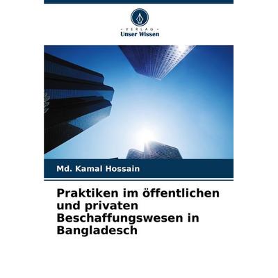 Praktiken im öffentlichen und privaten Beschaffungswesen in Bangladesch, Taschenbuch von Md. Kamal Hossain, Verlag Unser Wissen, 978-620-8-63937-2