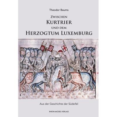 Zwischen Kurtrier und dem Herzogtum Luxemburg, Gebundene Ausgabe von Theodor Baums, Rhein-Mosel-Verlag, 978-3-89801-708-4