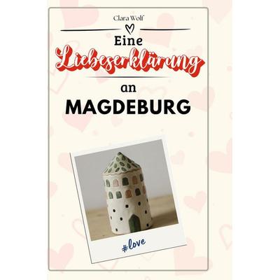 Eine Liebeserklärung an Magdeburg, Gebundene Ausgabe von Clara Wolf, BoD - Books on Demand, 978-3-7591-5344-9