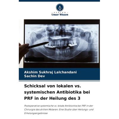 Schicksal von lokalen vs. systemischen Antibiotika bei PRF in der Heilung des 3, Taschenbuch von Akshim Sukhraj Lalchandani,Sachin Dev, Verlag Unser