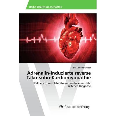 Adrenalin-induzierte reverse Takotsubo-Kardiomyopathie, Taschenbuch von Eva Corinna Gruber, AV Akademikerverlag, 978-3-639-87489-1