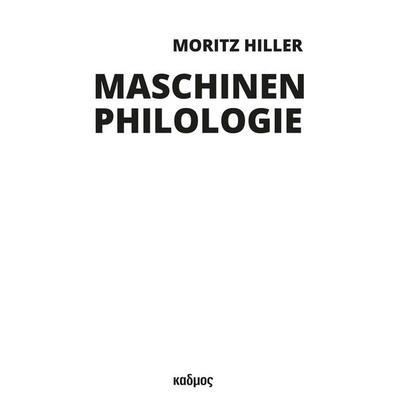 Maschinenphilologie, Gebundene Ausgabe von Moritz Hiller, Kulturverlag Kadmos Berlin, 978-3-86599-509-4