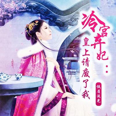 冷宫弃妃：皇上请废了我 - 低眉流光, Audio, 4069828018686