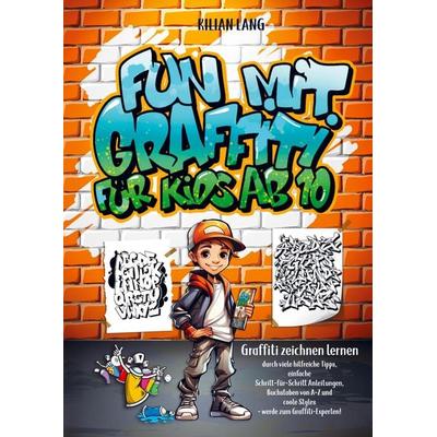 Fun mit Graffiti für Kids ab 10 - Graffiti zeichnen lernen durch viele hilfreiche Tipps, einfache Schritt-für-Schritt Anleitungen, Buchstaben von A-Z,