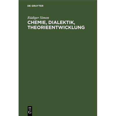 Chemie, Dialektik, Theorieentwicklung, Gebundene Ausgabe von Rüdiger Simon, De Gruyter, 978-3-11-259163-5