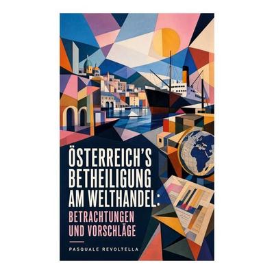 Österreich's Betheiligung am Welthandel: Betrachtungen und Vorschläge, Taschenbuch von Pasquale Revoltella, E-artnow, 978-80-273-6932-4