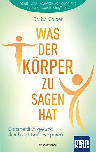 Grüber, Dr. Isa - Was der Körper zu sagen hat: Ganzheitlich gesund durch achtsames Spüren. Stress- und Traumabewältigung mit Somatic Experiencing® (SE) - Preis vom 30.09.2026 22:30:23 h