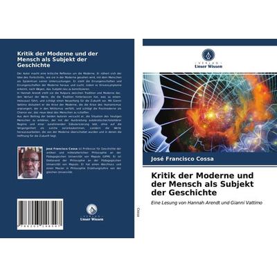 Kritik der Moderne und der Mensch als Subjekt der Geschichte, Taschenbuch von José Francisco Cossa, Verlag Unser Wissen, 978-620-3-14654-7