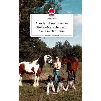 Alles tanzt nach meiner Pfeife ~Menschen und Tiere in Harmonie. Life is a Story - story.one, Gebundene Ausgabe von Fee Slomka, Storylution,