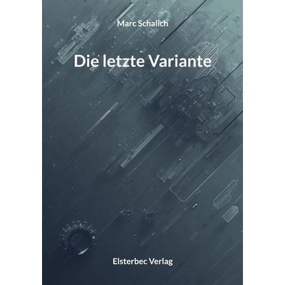 Die letzte Variante, Taschenbuch von Marc Schalich, Elsterbec Verlag, 978-3-912669-09-1
