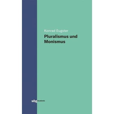 Pluralismus und Monismus, Gebundene Ausgabe von Konrad Eugster, Wbg Academic in Herder, 978-3-534-40006-5