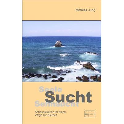 Seele, Sucht, Sehnsucht, Gebundene Ausgabe von Mathias Jung, Emu-Verlags- und Vertriebsgesellschaft Ernährung-Medizin-Umwelt