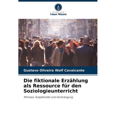 Die fiktionale Erzählung als Ressource für den Soziologieunterricht, Taschenbuch von Gustavo Oliveira Wolf Cavalcante, Verlag Unser Wissen,