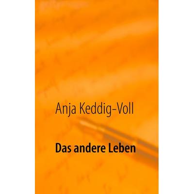 Das andere Leben, Gebundene Ausgabe von Anja Keddig-Voll, BoD – Books on Demand, 978-3-7481-7132-4
