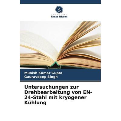 Untersuchungen zur Drehbearbeitung von EN-24-Stahl mit kryogener Kühlung, Taschenbuch von Munish Kumar Gupta,Gauravdeep Singh, Verlag Unser Wissen